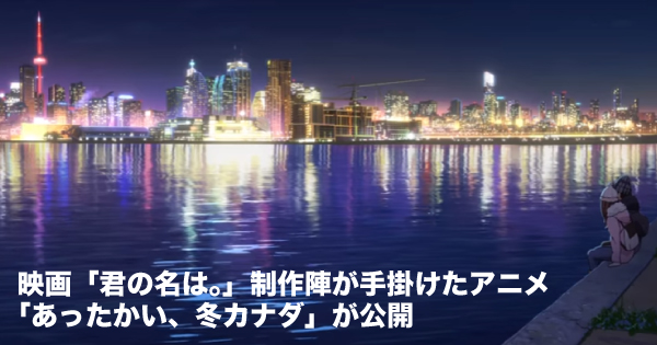 観光局 映画 君の名は 制作陣が手掛けたアニメ あったかい 冬カナダ 公開 Lifetoronto カナダ トロント現地情報