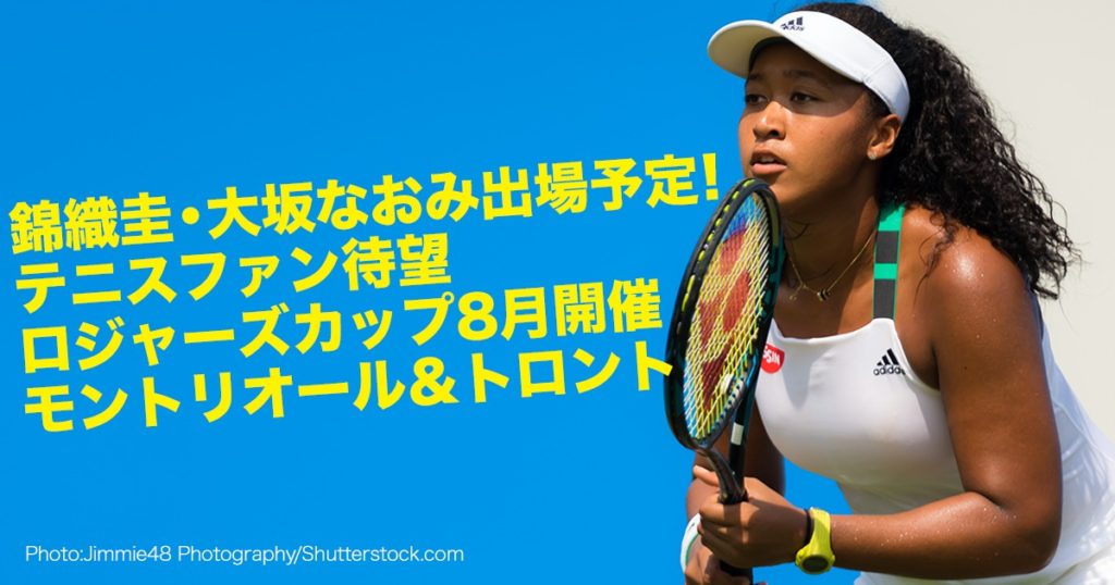 錦織圭 大坂なおみ出場予定 テニスファン待望のロジャーズカップ8月開催 モントリオール トロント Lifetoronto カナダ トロント現地情報