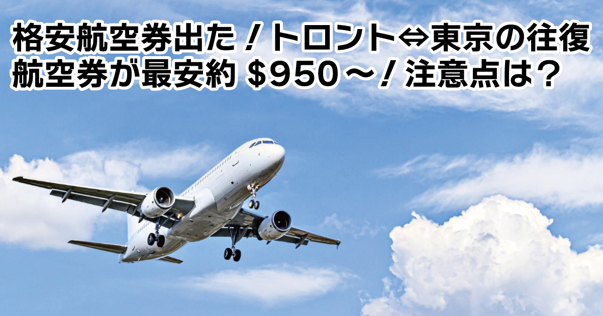 格安航空券出た！トロント⇔東京の往復航空券が最安約$950～！注意点は